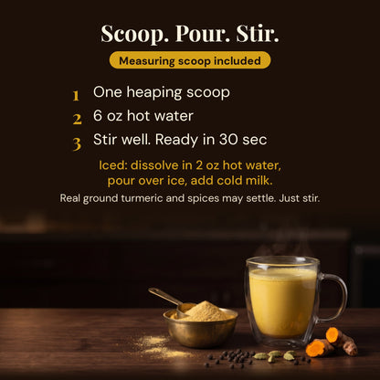 How to make turmeric latte: one scoop, 6 oz hot water, stir. Measuring scoop included
